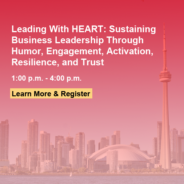 Leading with HEART: Sustaining Business Leadership Through Humor, Engagement, Activation, Resilience, and Trust. 1-4PM Learn More & Register
