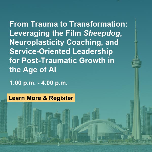From Trauma to Transformation: Leveraging the Film Sheepdog, Neuroplasticity Coaching, and Service-Oriented Leadership for Post-Traumatic Growth in the Age of AI. 1:00-4:00pm Learn more & Register